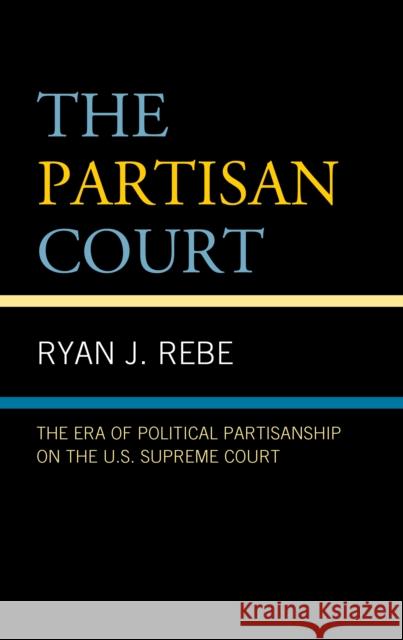 The Partisan Court Rebe Ryan J. Rebe 9781793611352 Rowman & Littlefield Publishing Group Inc