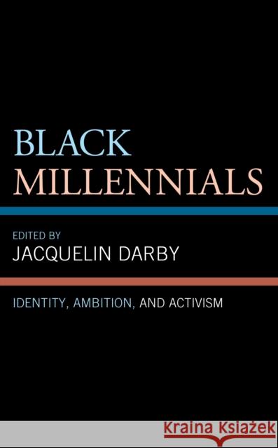 Black Millennials: Identity, Ambition, and Activism Jacquelin Darby Jacquelin Darby Vannesia Darby 9781793611833 Lexington Books