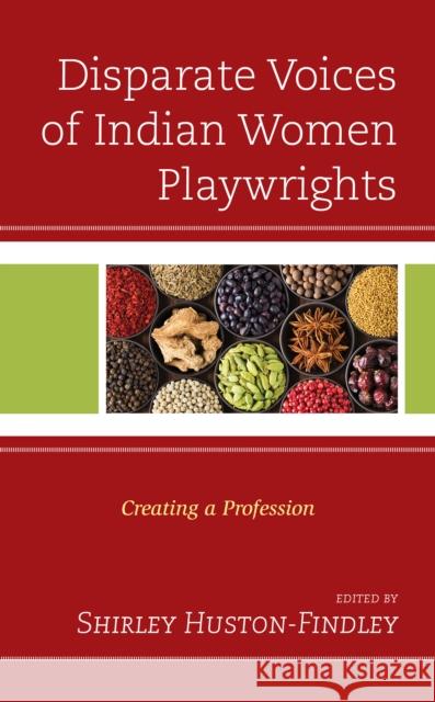 Disparate Voices of Indian Women Playwrights: Creating a Profession Shirley Huston-Findley Manjima Chatterjee Irawati Karnik 9781793612298 Lexington Books