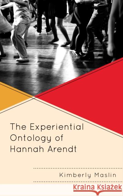 The Experiential Ontology of Hannah Arendt Kimberly Maslin 9781793612441 Lexington Books