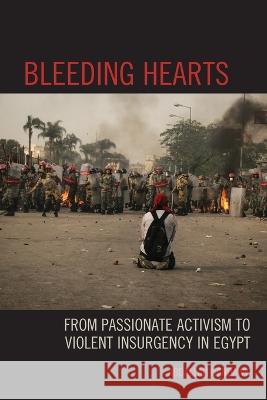 Bleeding Hearts: From Passionate Activism to Violent Insurgency in Egypt Abdallah Hendawy 9781793613066 Lexington Books