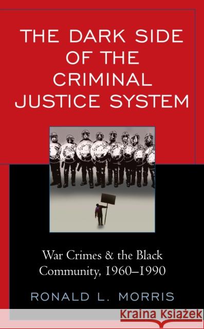 The Dark Side of the Criminal Justice System: War Crimes & the Black Community, 1960-1990 Ronald L. Morris 9781793613219 Lexington Books