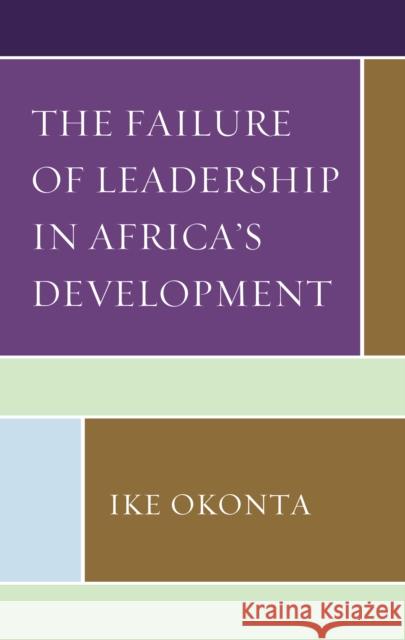 The Failure of Leadership in Africa's Development Okonta, Ike 9781793613257 Lexington Books