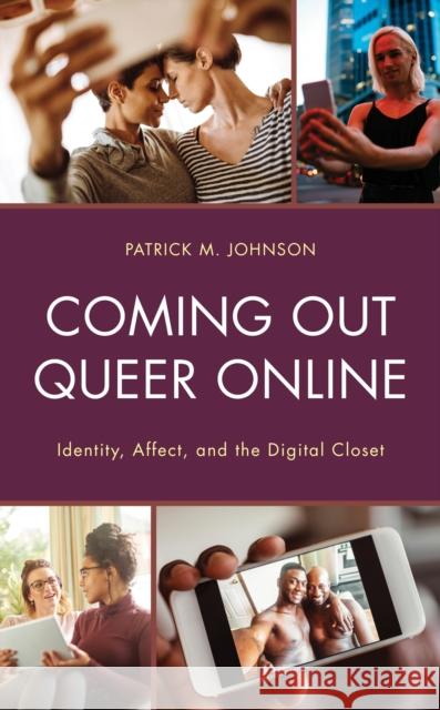 Coming Out Queer Online: Identity, Affect, and the Digital Closet Patrick M. Johnson 9781793613462 Lexington Books