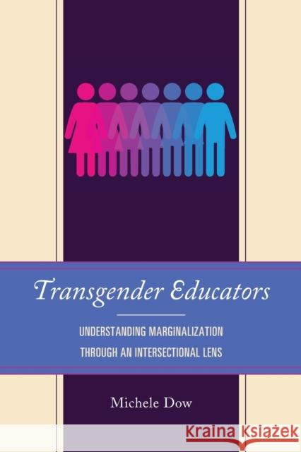 Transgender Educators: Understanding Marginalization through an Intersectional Lens Michele Dow 9781793614117 Lexington Books