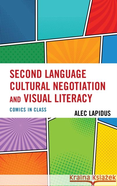 Second Language Cultural Negotiation and Visual Literacy: Comics in Class Alec Lapidus 9781793614278 Lexington Books