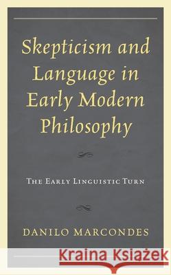 Skepticism and Language in Early Modern Philosophy: The Early Linguistic Turn Danilo Marcondes 9781793614728 Lexington Books