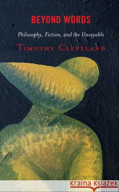 Beyond Words: Philosophy, Fiction, and the Unsayable Timothy Cleveland 9781793614841 Lexington Books