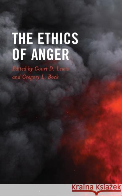 The Ethics of Anger Court D. Lewis Gregory L. Bock Will Barnes 9781793615176 Lexington Books
