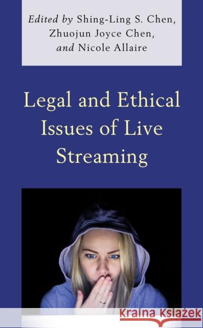 Legal and Ethical Issues of Live Streaming Shing-Ling S. Chen Nicole Allaire Zhuojun Joyce Chen 9781793615411