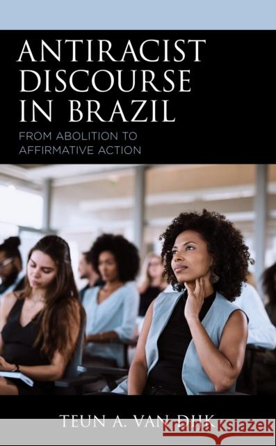 Antiracist Discourse in Brazil: From Abolition to Affirmative Action Teun a. Va 9781793615473 Lexington Books