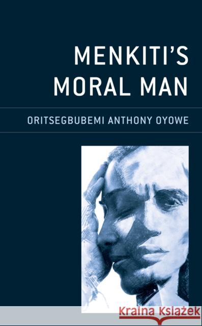 Menkiti’s Moral Man Oritsegbubemi Anthony Oyowe 9781793615831 Lexington Books