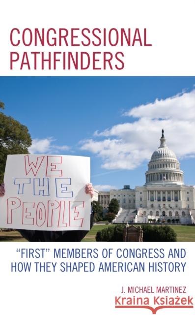 Congressional Pathfinders: First Members of Congress and How They Shaped American History Martinez, J. Michael 9781793616043