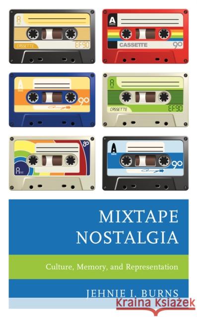 Mixtape Nostalgia: Culture, Memory, and Representation Jehnie I. Burns   9781793616791 Lexington Books