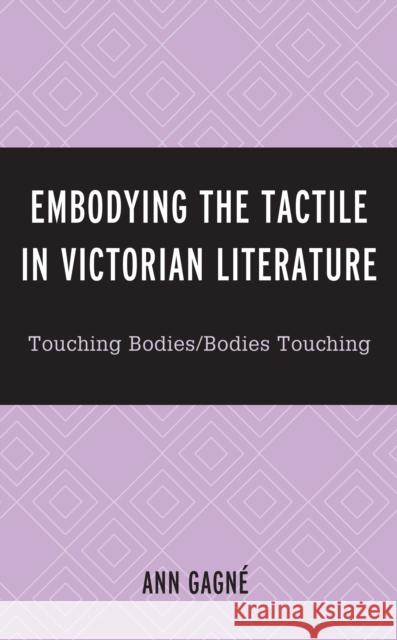 Embodying the Tactile in Victorian Literature: Touching Bodies/Bodies Touching Gagn 9781793617309 Lexington Books