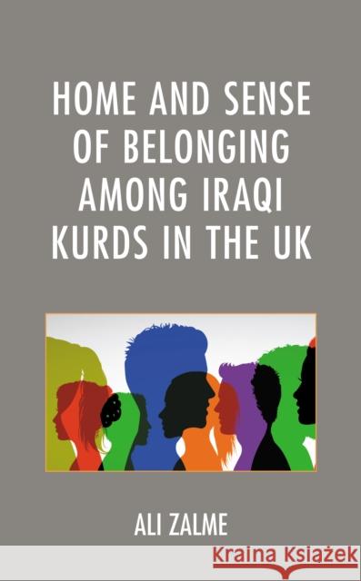 Home and Sense of Belonging Among Iraqi Kurds in the UK Ali Zalme 9781793617545 Lexington Books