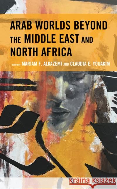 Arab Worlds Beyond the Middle East and North Africa Mariam F. Alkazemi Claudia E. Youakim Manal Al-Natour 9781793617682