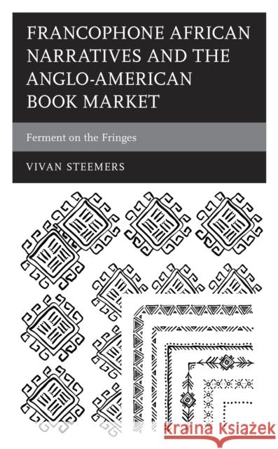 Francophone African Narratives and the Anglo-American Book Market: Ferment on the Fringes Vivan I. Steemers 9781793617781 Lexington Books