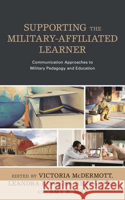 Supporting the Military-Affiliated Learner: Communication Approaches to Military Pedagogy and Education Hern Amy R. May Tori McDermott 9781793618085 Lexington Books