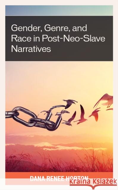 Gender, Genre, and Race in Post-Neo-Slave Narratives Dana Renee Horton 9781793619136 Lexington Books