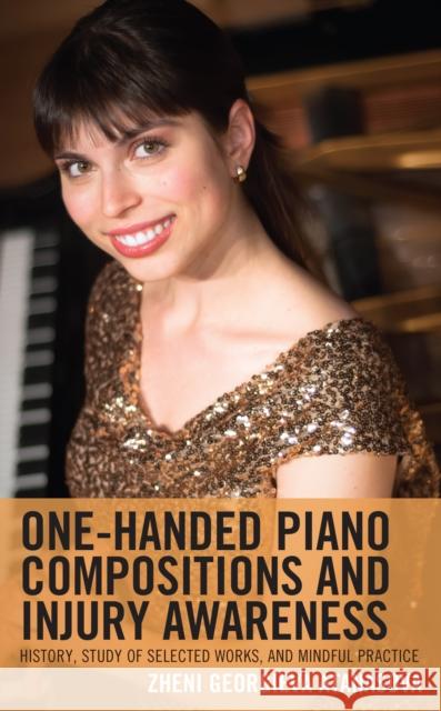 One-Handed Piano Compositions and Injury Awareness: History, Study of Selected Works, and Mindful Practice Zheni Georgieva Atanasova 9781793619341 Lexington Books