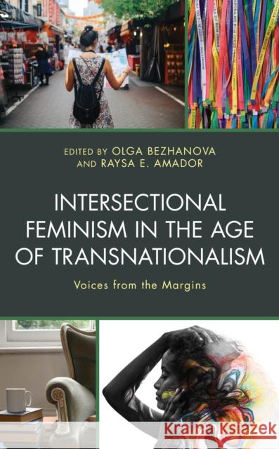 Intersectional Feminism in the Age of Transnationalism: Voices from the Margins Olga Bezhanova Raysa E. Amador Raysa E. Amador 9781793619433 Lexington Books