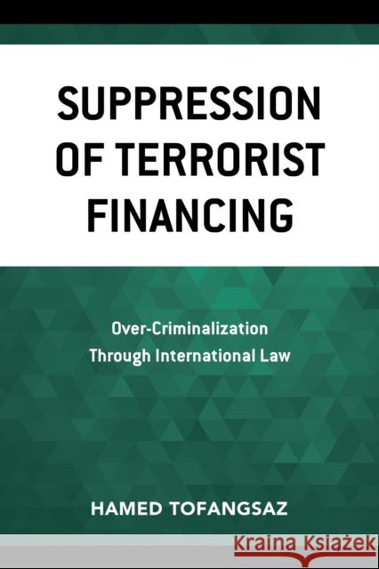 Suppression Of Terrorist Financing: Over-Criminalization Through International Law Hamed Tofangsaz   9781793619518 Lexington Books