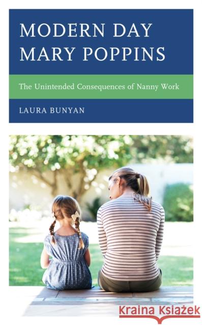 Modern Day Mary Poppins: The Unintended Consequences of Nanny Work Laura Bunyan 9781793619761 Lexington Books