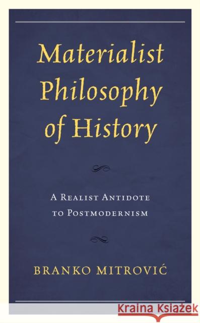 Materialist Philosophy of History: A Realist Antidote to Postmodernism Branko Mitrović 9781793620002 Lexington Books