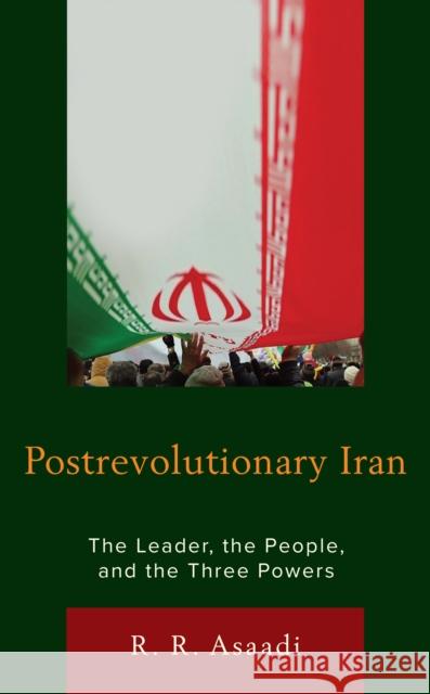 Postrevolutionary Iran: The Leader, the People, and the Three Powers Asaadi, R. R. 9781793620323 Lexington Books
