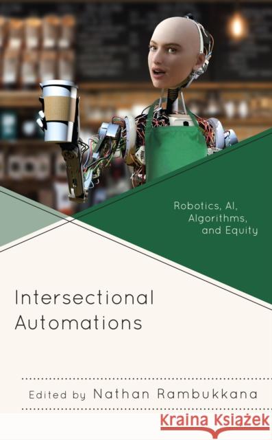 Intersectional Automations: Robotics, Ai, Algorithms, and Equity Nathan Rambukkana Chlo 9781793620514 Lexington Books