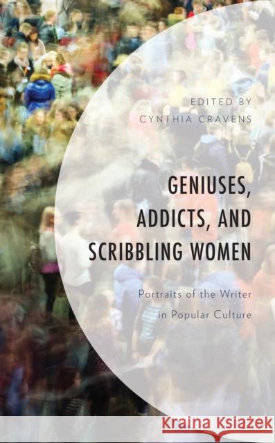 Geniuses, Addicts, and Scribbling Women: Portraits of the Writer in Popular Culture  9781793620606 Lexington Books