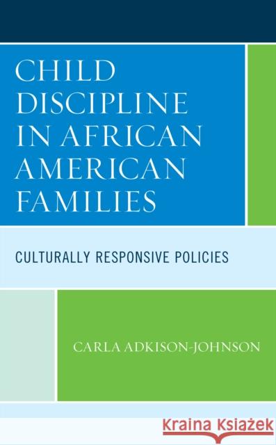 Child Discipline in African American Families: Culturally Responsive Policies Carla Adkison-Johnson 9781793620934 Lexington Books