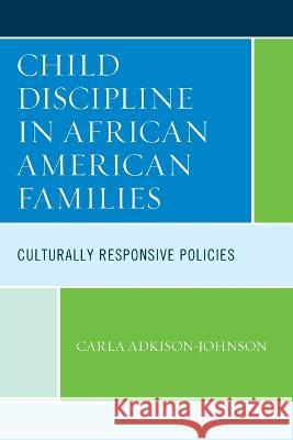 Child Discipline in African American Families: Culturally Responsive Policies Carla Adkison-Johnson   9781793620958 Lexington Books