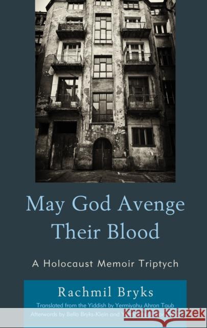 May God Avenge Their Blood: A Holocaust Memoir Triptych Rachmil Bryks Yermiyahu Ahron Taub Bella Bryks-Klein 9781793621047 Lexington Books