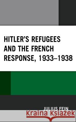 Hitler's Refugees and the French Response, 1933-1938 Julius Fein 9781793622303 Lexington Books