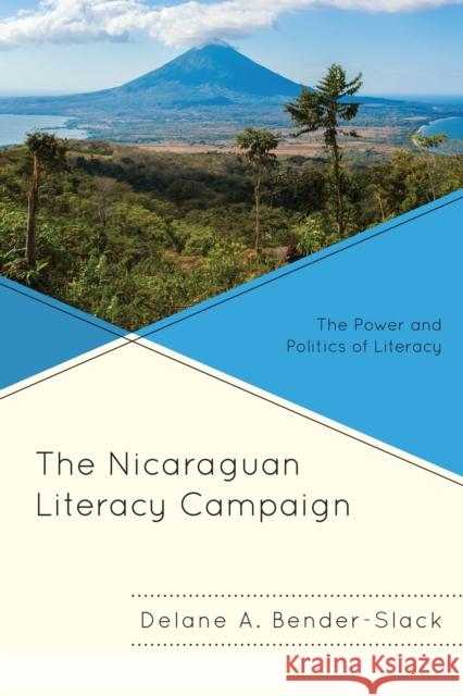 The Nicaraguan Literacy Campaign: The Power and Politics of Literacy Delane A. Bender-Slack 9781793622433