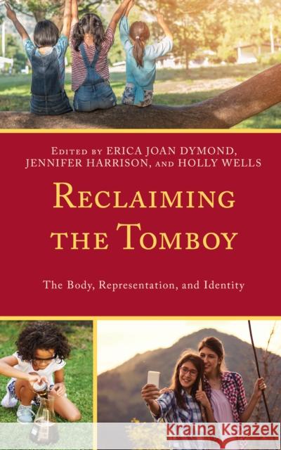 Reclaiming the Tomboy: The Body, Representation, and Identity Dymond, Erica Joan 9781793622945 ROWMAN & LITTLEFIELD pod