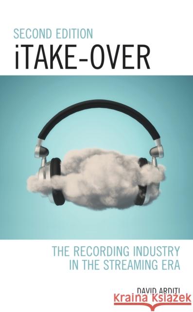 Itake-Over: The Recording Industry in the Streaming Era David Arditi 9781793623003