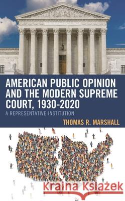American Public Opinion and the Modern Supreme Court, 1930-2020: A Representative Institution Marshall, Thomas R. 9781793623300 Lexington Books