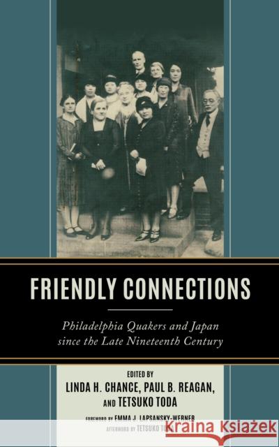 Friendly Connections: Philadelphia Quakers and Japan Since the Late Nineteenth Century Linda H. Chance Paul B. Reagan Tetsuko Toda 9781793623331 Lexington Books