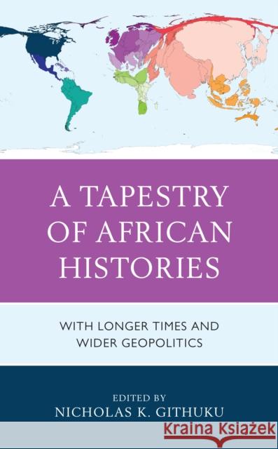 A Tapestry of African Histories: With Longer Times and Wider Geopolitics Nicholas K. Githuku Paul Chiudza Banda Nicholas K. Githuku 9781793623935