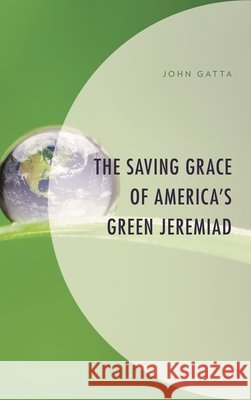 The Saving Grace of America's Green Jeremiad Gatta, John 9781793624055 Lexington Books