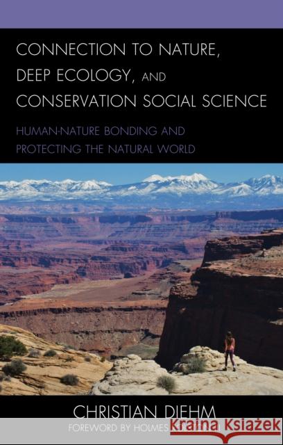 Connection to Nature, Deep Ecology, and Conservation Social Science: Human-Nature Bonding and Protecting the Natural World Christian Diehm Holmes Rolston III 9781793624208