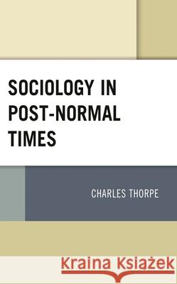 Sociology in Post-Normal Times Charles Thorpe 9781793625991