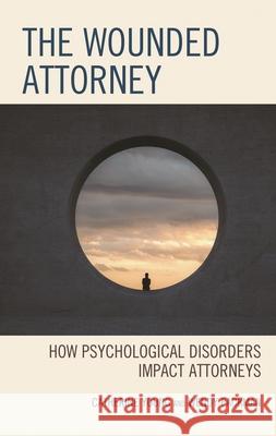 The Wounded Attorney: How Psychological Disorders Impact Attorneys Catherine Young Wendy Packman 9781793626486