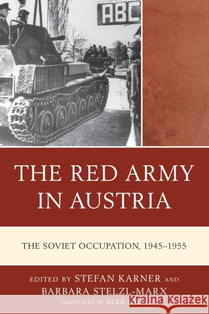 The Red Army in Austria: The Soviet Occupation, 1945-1955 Stefan Karner Barbara Stelzl-Marx Alex J. Kay 9781793626585 Lexington Books