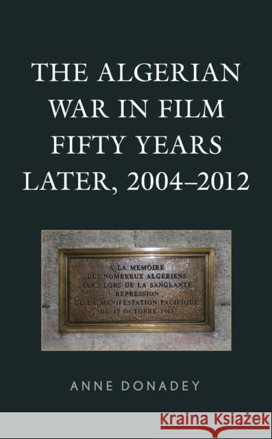 The Algerian War in Film Fifty Years Later, 2004-2012 Anne Donadey 9781793626646 Lexington Books