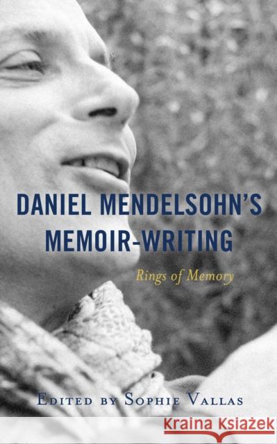 Daniel Mendelsohn's Memoir-Writing: Rings of Memory Sophie Vallas Sophie Vallas Laurence Benarroche 9781793626769 Lexington Books