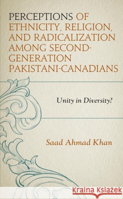 Perceptions of Ethnicity, Religion, and Radicalization among Second-Generation Pakistani-Canadians: Unity in Diversity? Khan, Saad Ahmad 9781793627308